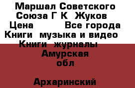 Маршал Советского Союза Г.К. Жуков › Цена ­ 400 - Все города Книги, музыка и видео » Книги, журналы   . Амурская обл.,Архаринский р-н